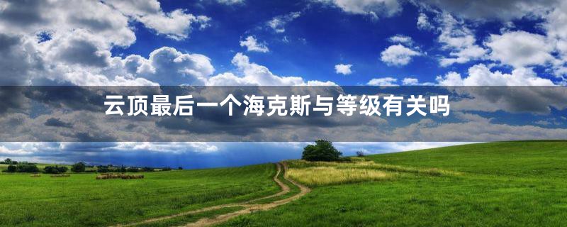 云顶最后一个海克斯与等级有关吗