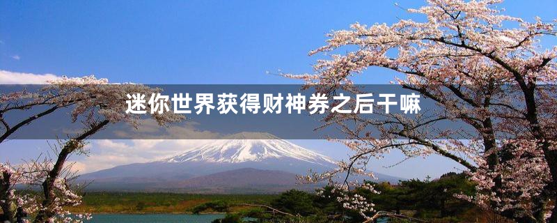 迷你世界获得财神券之后干嘛