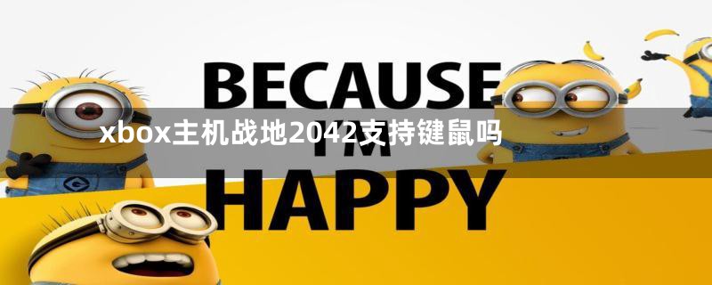 xbox主机战地2042支持键鼠吗