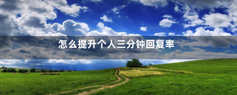 怎么提升个人三分钟回复率