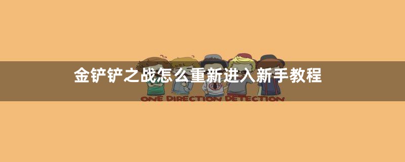 金铲铲之战怎么重新进入新手教程