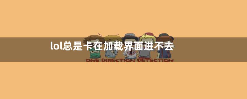 lol总是卡在加载界面进不去