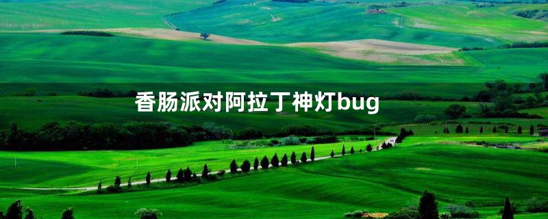 香肠派对阿拉丁神灯bug