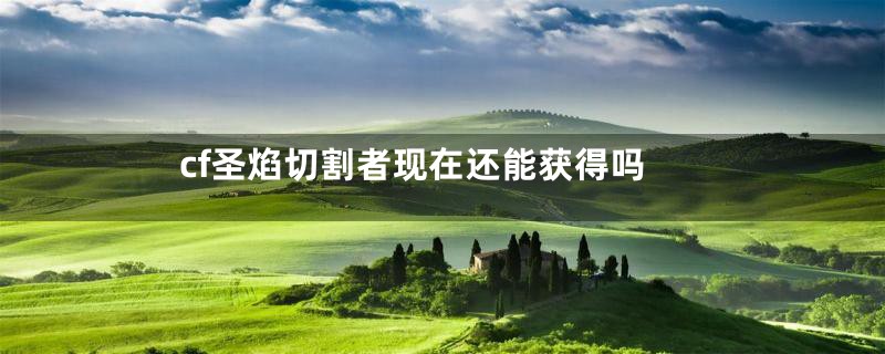 cf圣焰切割者现在还能获得吗