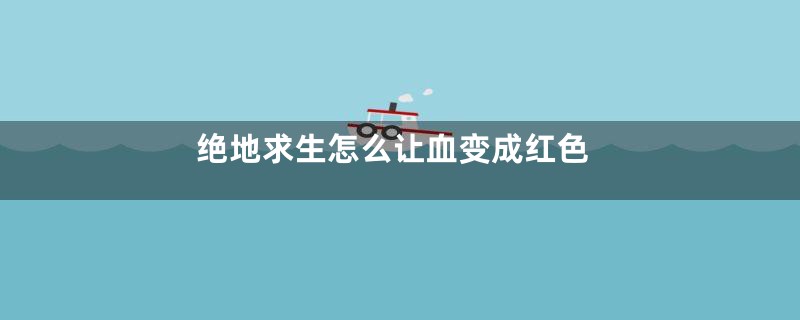 绝地求生怎么让血变成红色
