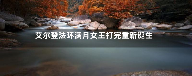 艾尔登法环满月女王打完重新诞生