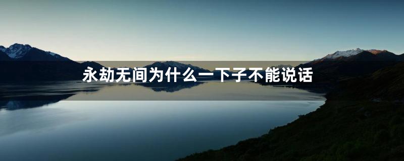 永劫无间为什么一下子不能说话