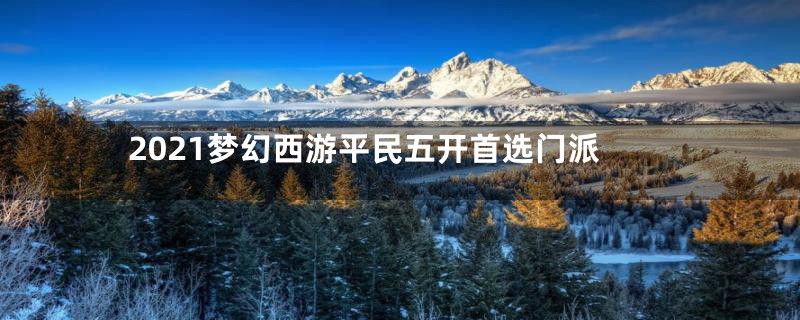 2021梦幻西游平民五开首选门派