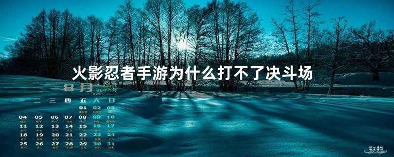 火影忍者手游为什么打不了决斗场
