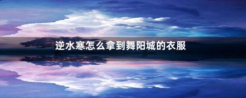 逆水寒怎么拿到舞阳城的衣服