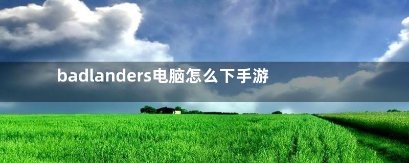 badlanders电脑怎么下手游