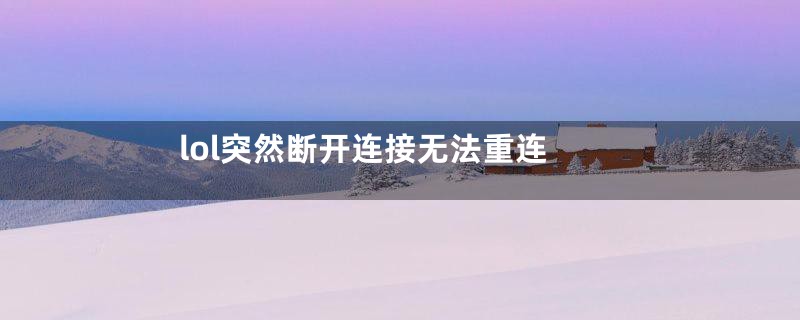 lol突然断开连接无法重连
