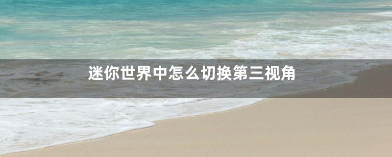 迷你世界中怎么切换第三视角