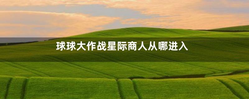球球大作战星际商人从哪进入