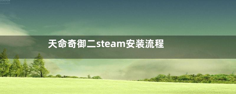 天命奇御二steam安装流程