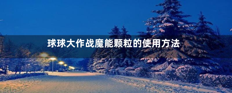球球大作战魔能颗粒的使用方法