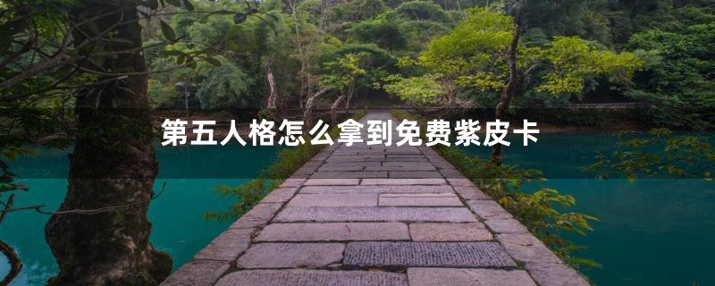 第五人格怎么拿到免费紫皮卡