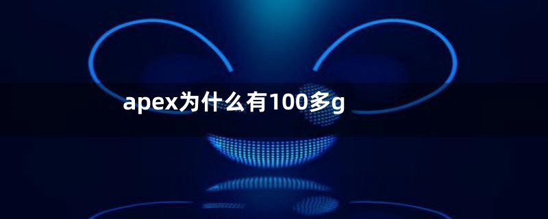 apex为什么有100多g