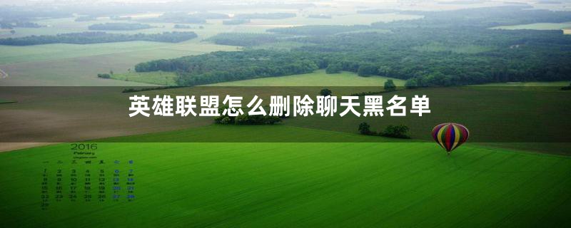 英雄联盟怎么删除聊天黑名单