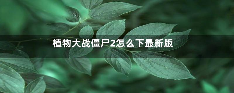 植物大战僵尸2怎么下最新版