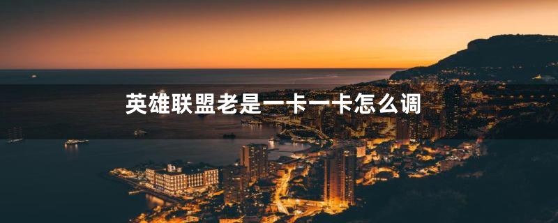 英雄联盟老是一卡一卡怎么调