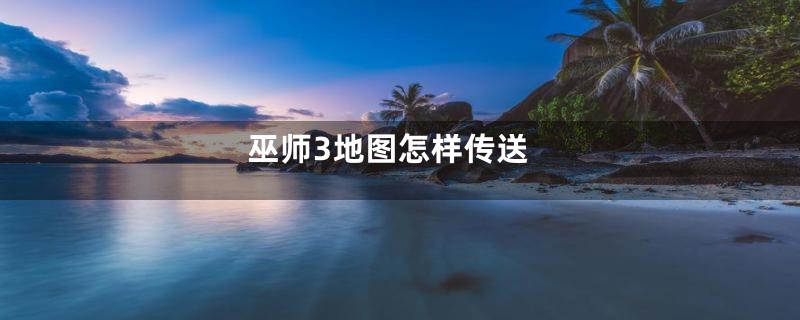 巫师3地图怎样传送