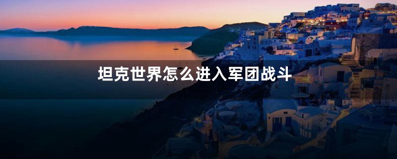 坦克世界怎么进入军团战斗