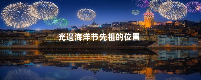光遇海洋节先祖的位置