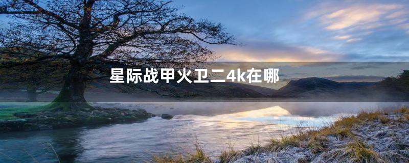 星际战甲火卫二4k在哪