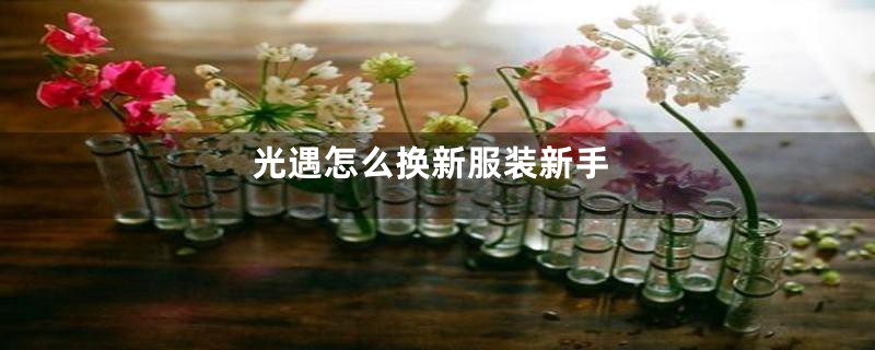 光遇怎么换新服装新手
