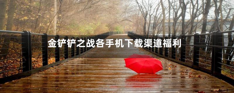 金铲铲之战各手机下载渠道福利