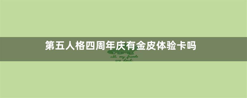第五人格四周年庆有金皮体验卡吗