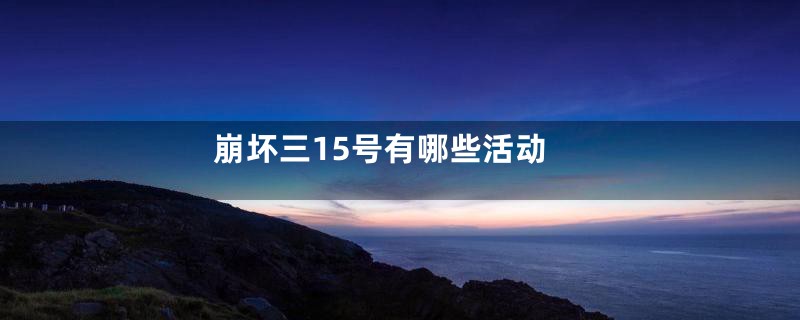 崩坏三15号有哪些活动