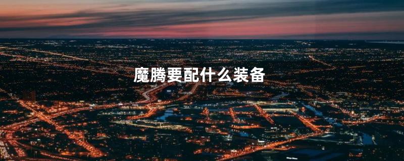 魔腾要配什么装备