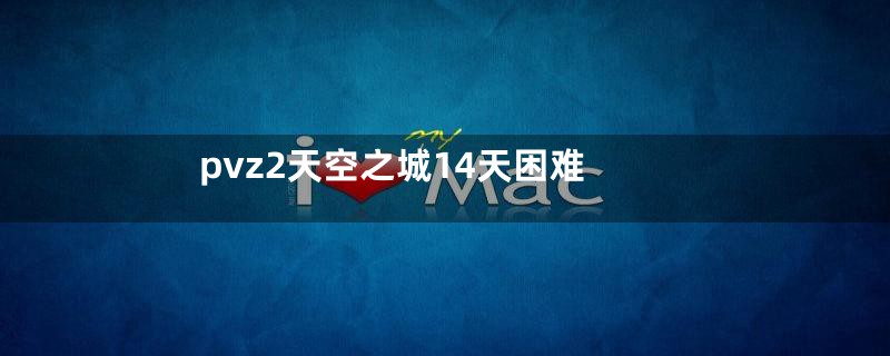 pvz2天空之城14天困难
