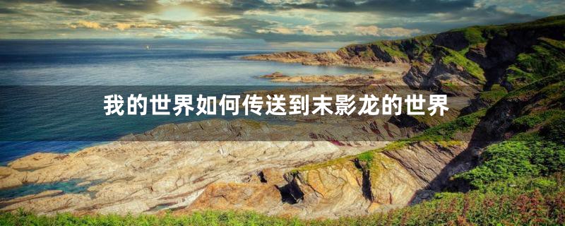 我的世界如何传送到末影龙的世界